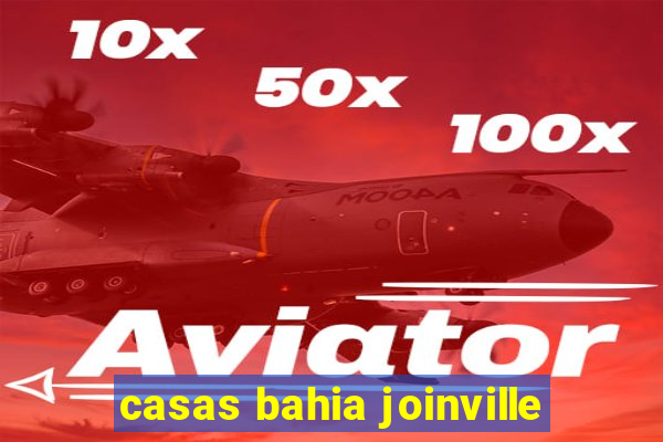 casas bahia joinville